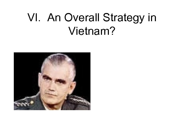 VI. An Overall Strategy in Vietnam? 