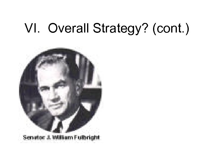 VI. Overall Strategy? (cont. ) 