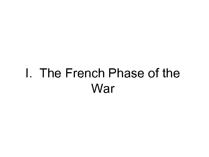 I. The French Phase of the War 