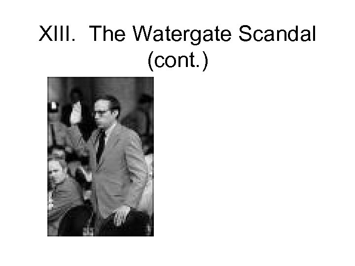 XIII. The Watergate Scandal (cont. ) 