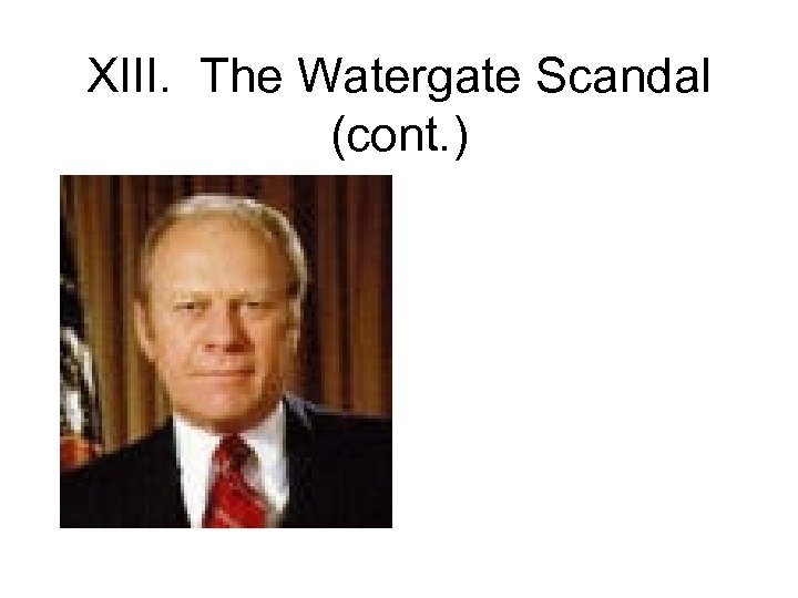 XIII. The Watergate Scandal (cont. ) 