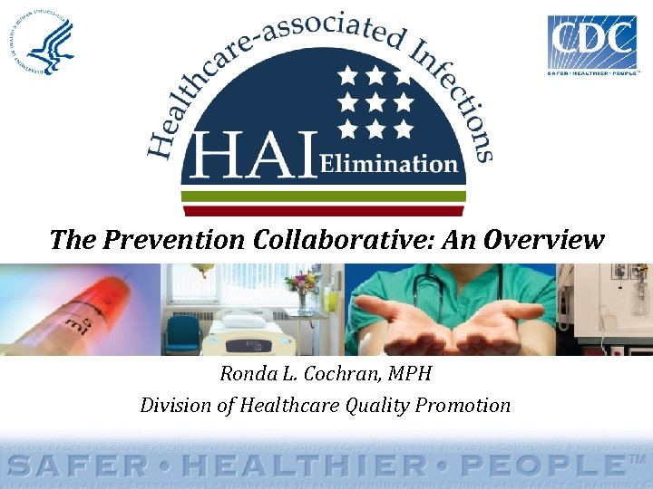 The Prevention Collaborative: An Overview Ronda L. Cochran, MPH Division of Healthcare Quality Promotion
