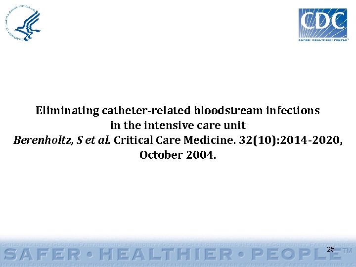 Eliminating catheter-related bloodstream infections in the intensive care unit Berenholtz, S et al. Critical