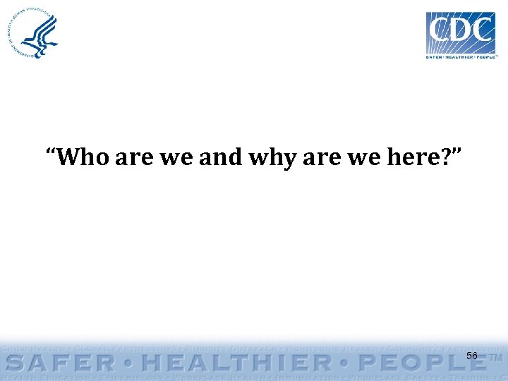 “Who are we and why are we here? ” 56 