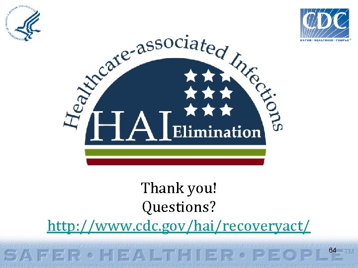 Thank you! Questions? http: //www. cdc. gov/hai/recoveryact/ 64 