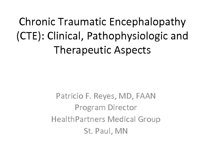 Chronic Traumatic Encephalopathy (CTE): Clinical, Pathophysiologic and Therapeutic Aspects Patricio F. Reyes, MD, FAAN