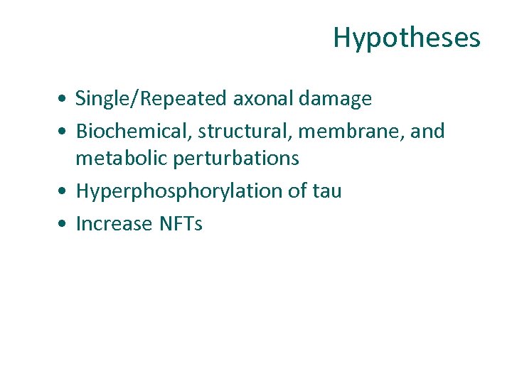 Hypotheses • Single/Repeated axonal damage • Biochemical, structural, membrane, and metabolic perturbations • Hyperphosphorylation