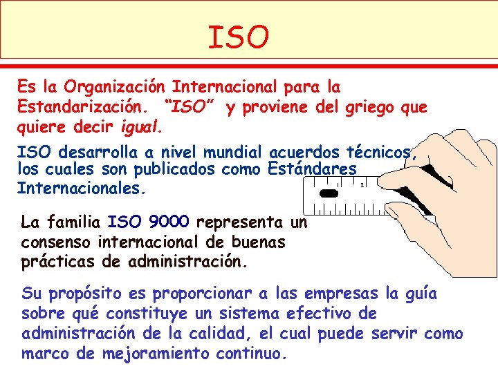 ISO Es la Organización Internacional para la Estandarización. “ISO” y proviene del griego que