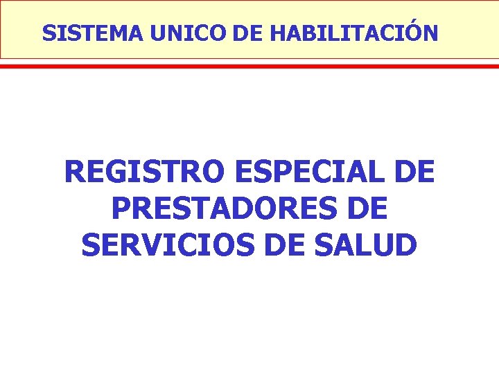 SISTEMA UNICO DE HABILITACIÓN REGISTRO ESPECIAL DE PRESTADORES DE SERVICIOS DE SALUD 