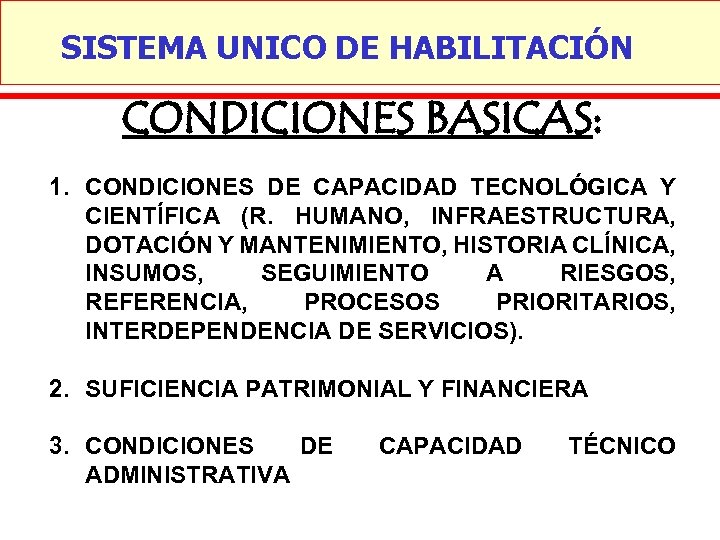 SISTEMA UNICO DE HABILITACIÓN CONDICIONES BASICAS: 1. CONDICIONES DE CAPACIDAD TECNOLÓGICA Y CIENTÍFICA (R.