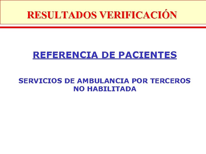 RESULTADOS VERIFICACIÓN REFERENCIA DE PACIENTES SERVICIOS DE AMBULANCIA POR TERCEROS NO HABILITADA 