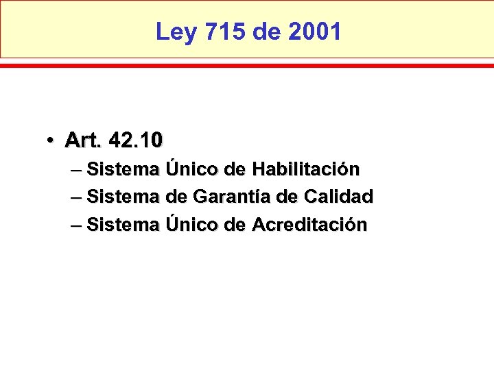 Ley 715 de 2001 • Art. 42. 10 – Sistema Único de Habilitación –