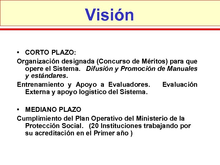 Visión • CORTO PLAZO: Organización designada (Concurso de Méritos) para que opere el Sistema.