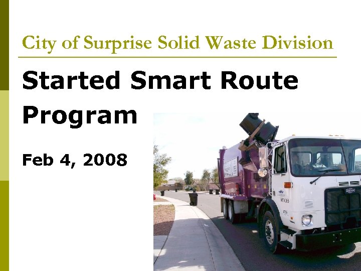 City of Surprise Solid Waste Division Started Smart Route Program Feb 4, 2008 