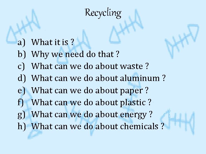Recycling a) b) c) d) e) f) g) h) What it is ? Why