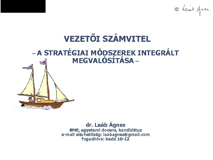 © VEZETŐI SZÁMVITEL –A STRATÉGIAI MÓDSZEREK INTEGRÁLT MEGVALÓSÍTÁSA – dr. Laáb Ágnes BME, egyetemi