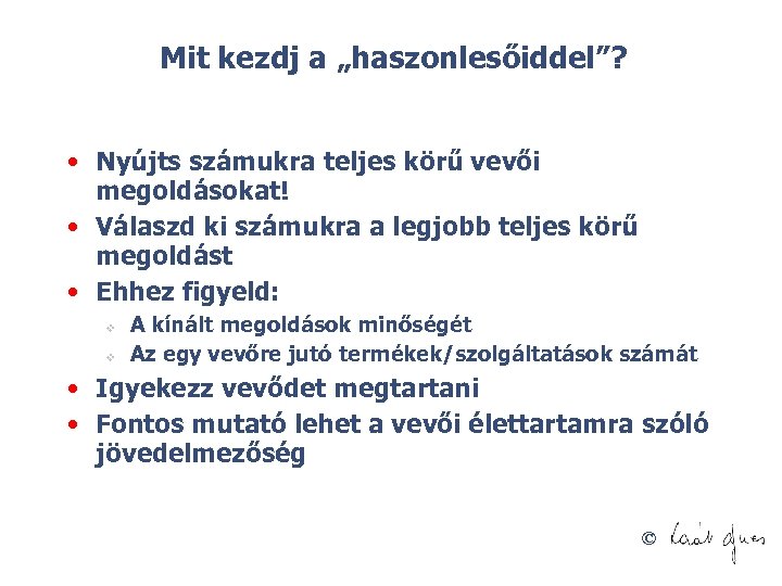 Mit kezdj a „haszonlesőiddel”? • Nyújts számukra teljes körű vevői megoldásokat! • Válaszd ki