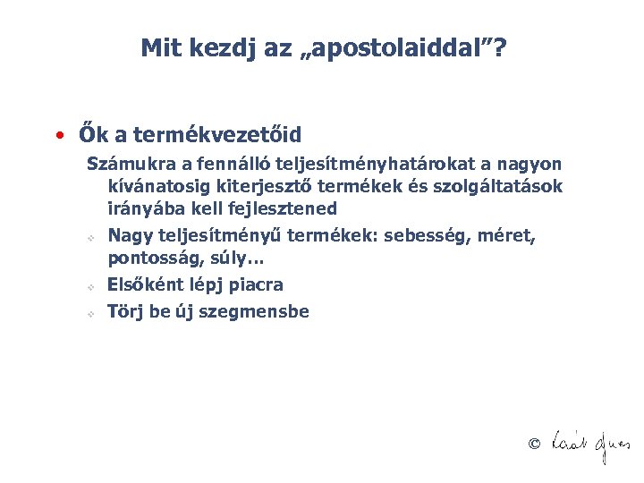 Mit kezdj az „apostolaiddal”? • Ők a termékvezetőid Számukra a fennálló teljesítményhatárokat a nagyon