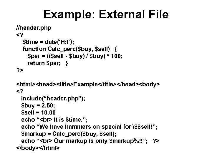 Example: External File //header. php <? $time = date(‘H: I’); function Calc_perc($buy, $sell) {