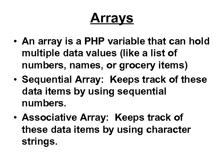 Arrays • An array is a PHP variable that can hold multiple data values