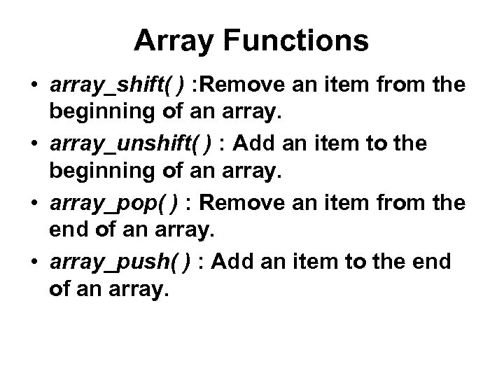 Array Functions • array_shift( ) : Remove an item from the beginning of an