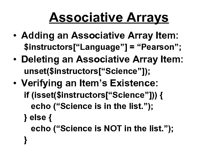 Associative Arrays • Adding an Associative Array Item: $instructors[“Language”] = “Pearson”; • Deleting an