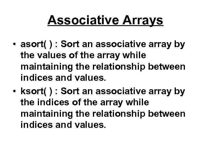 Associative Arrays • asort( ) : Sort an associative array by the values of