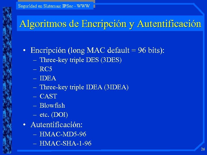 Seguridad en Sistemas: IPSec - WWW Algoritmos de Encripción y Autentificación • Encripción (long