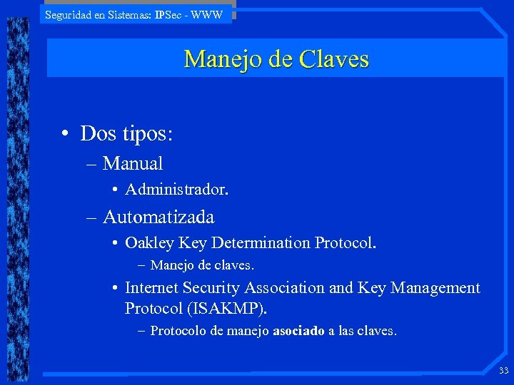 Seguridad en Sistemas: IPSec - WWW Manejo de Claves • Dos tipos: – Manual