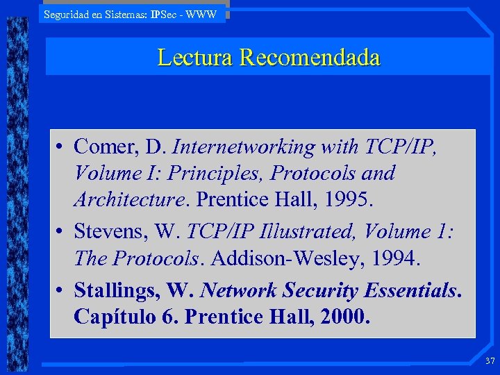 Seguridad en Sistemas: IPSec - WWW Lectura Recomendada • Comer, D. Internetworking with TCP/IP,