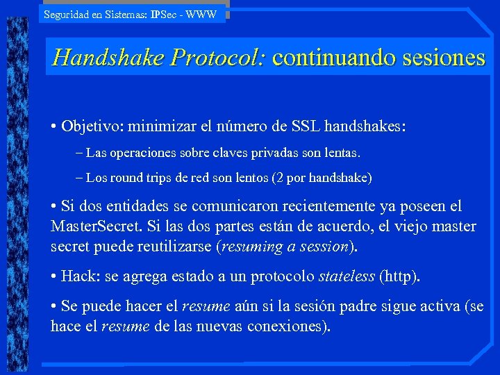 Seguridad en Sistemas: IPSec - WWW Handshake Protocol: continuando sesiones • Objetivo: minimizar el