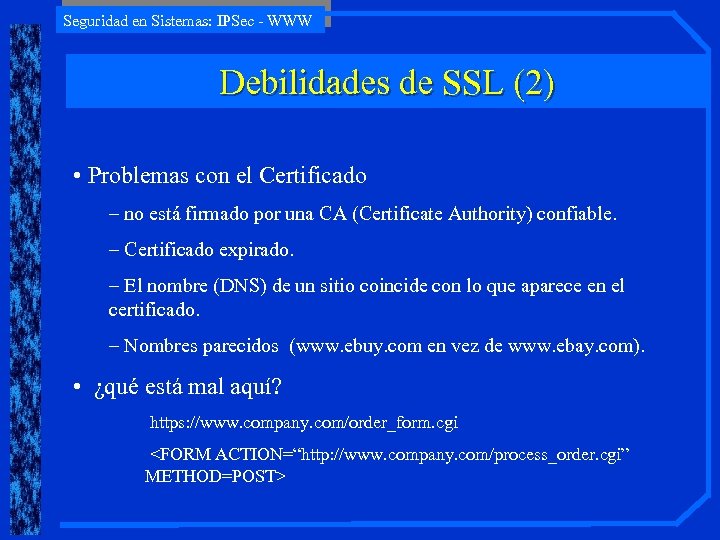 Seguridad en Sistemas: IPSec - WWW Debilidades de SSL (2) • Problemas con el