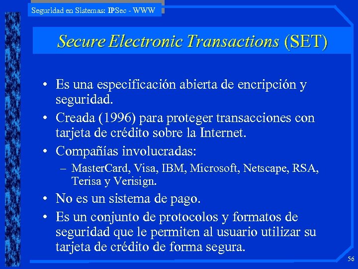 Seguridad en Sistemas: IPSec - WWW Secure Electronic Transactions (SET) • Es una especificación