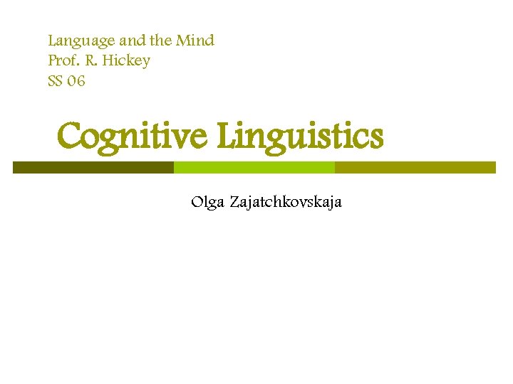 Language and the Mind Prof. R. Hickey SS 06 Cognitive Linguistics Olga Zajatchkovskaja 