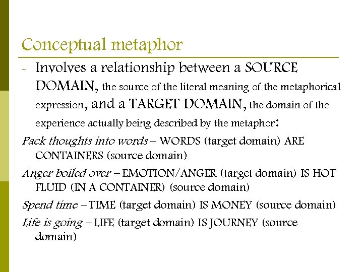 Conceptual metaphor - Involves a relationship between a SOURCE DOMAIN, the source of the