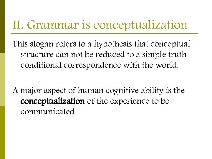 II. Grammar is conceptualization This slogan refers to a hypothesis that conceptual structure can