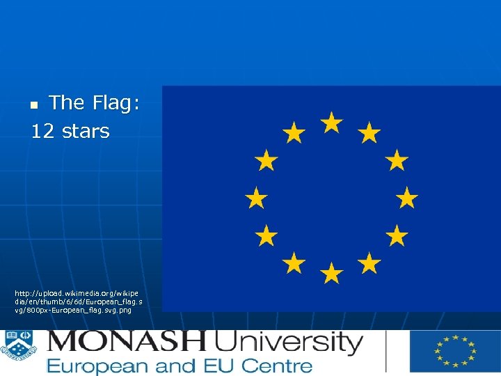 The Flag: 12 stars n http: //upload. wikimedia. org/wikipe dia/en/thumb/6/6 d/European_flag. s vg/800 px-European_flag.