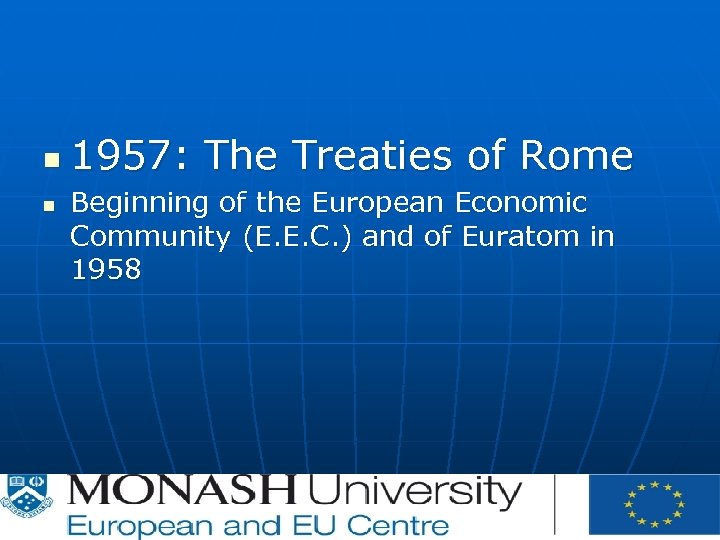 n n 1957: The Treaties of Rome Beginning of the European Economic Community (E.