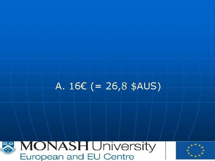A. 16€ (= 26, 8 $AUS) 