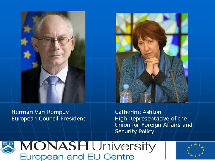 Herman Van Rompuy European Council President Catherine Ashton High Representative of the Union for