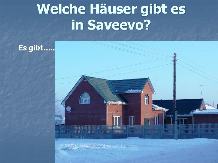 Welche Häuser gibt es in Saveevo? Es gibt…. . 