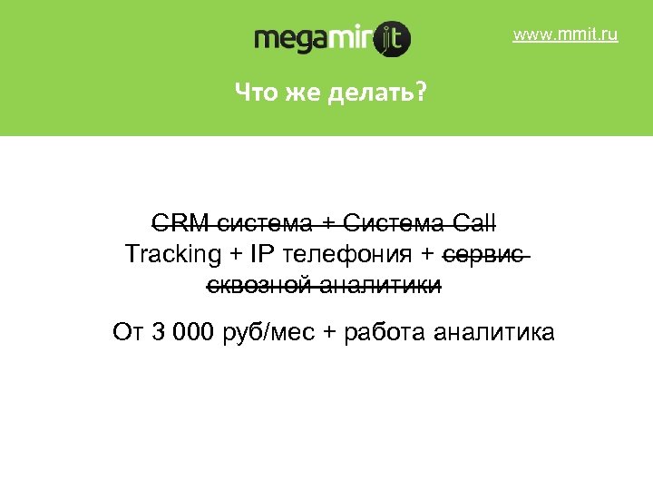 www. mmit. ru Что же делать? CRM система + Система Call Tracking + IP