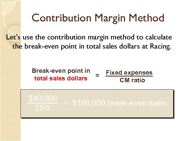 Contribution Margin Method Let’s use the contribution margin method to calculate the break-even point
