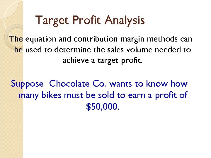 Target Profit Analysis The equation and contribution margin methods can be used to determine