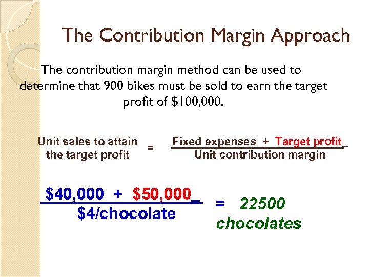 The Contribution Margin Approach The contribution margin method can be used to determine that