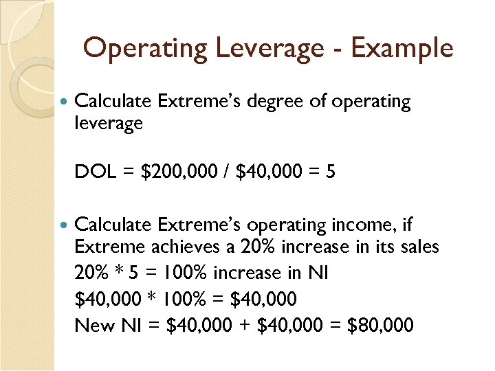 Operating Leverage - Example Calculate Extreme’s degree of operating leverage DOL = $200, 000