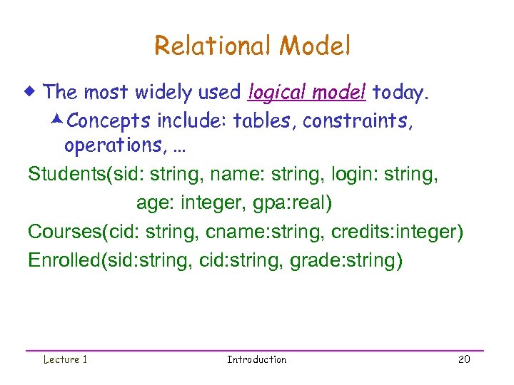 Relational Model ® The most widely used logical model today. æConcepts include: tables, constraints,