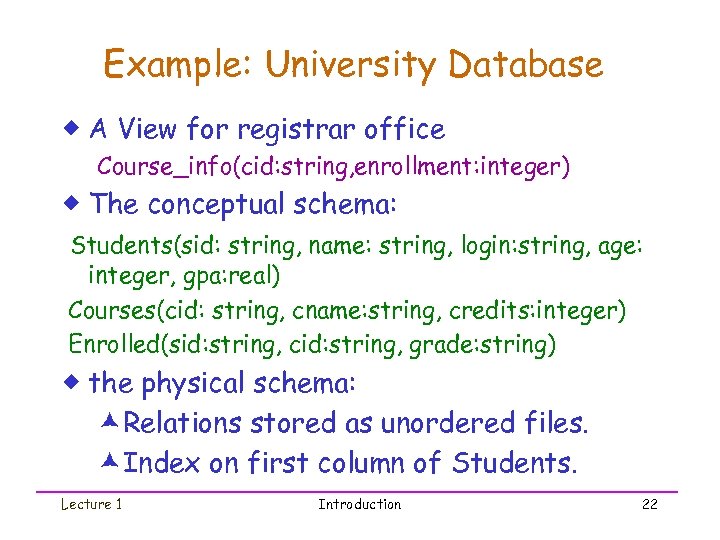 Example: University Database ® A View for registrar office Course_info(cid: string, enrollment: integer) ®