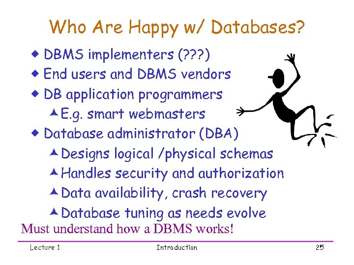 Who Are Happy w/ Databases? ® DBMS implementers (? ? ? ) ® End
