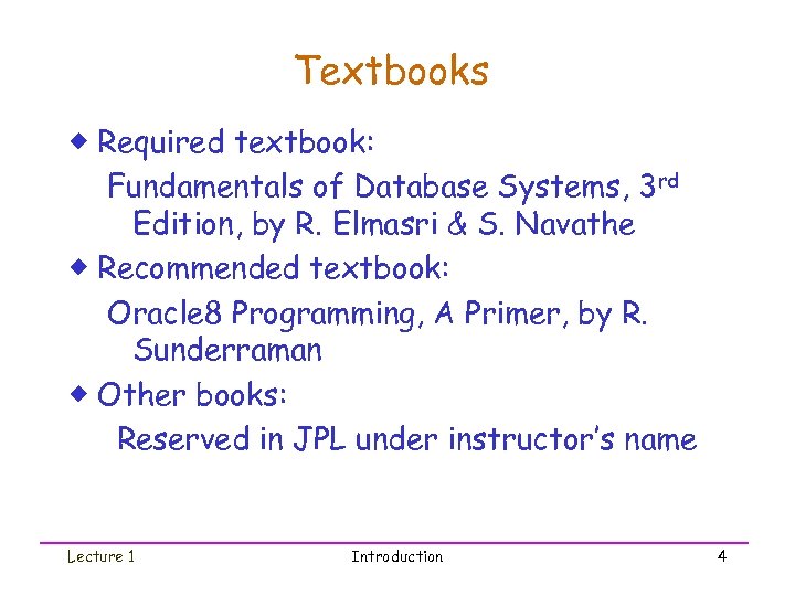 Textbooks ® Required textbook: Fundamentals of Database Systems, 3 rd Edition, by R. Elmasri